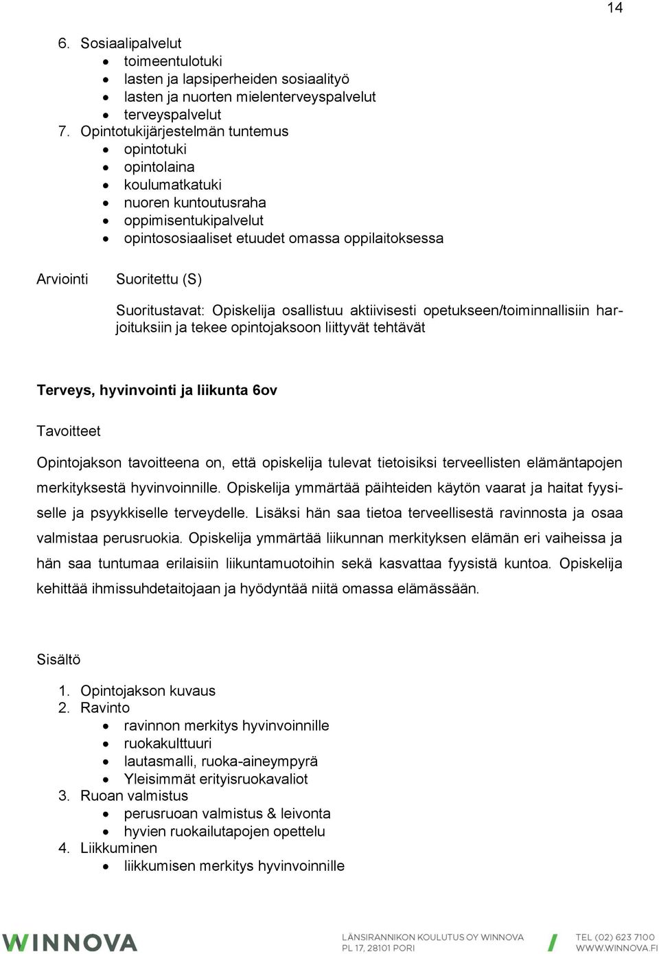 Suoritustavat: Opiskelija osallistuu aktiivisesti opetukseen/toiminnallisiin harjoituksiin ja tekee opintojaksoon liittyvät tehtävät Terveys, hyvinvointi ja liikunta 6ov Tavoitteet Opintojakson