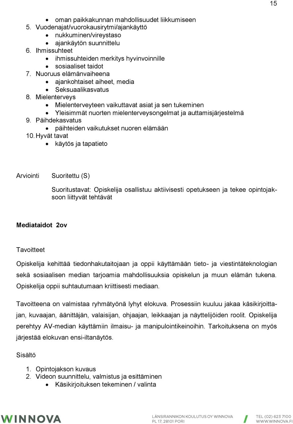 Mielenterveys Mielenterveyteen vaikuttavat asiat ja sen tukeminen Yleisimmät nuorten mielenterveysongelmat ja auttamisjärjestelmä 9. Päihdekasvatus päihteiden vaikutukset nuoren elämään 10.