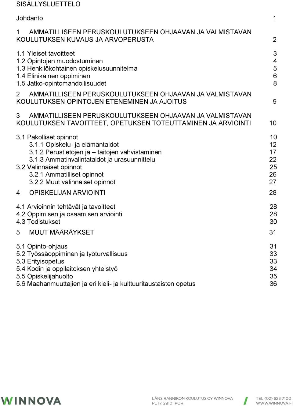 5 Jatko-opintomahdollisuudet 8 2 AMMATILLISEEN PERUSKOULUTUKSEEN OHJAAVAN JA VALMISTAVAN KOULUTUKSEN OPINTOJEN ETENEMINEN JA AJOITUS 9 3 AMMATILLISEEN PERUSKOULUTUKSEEN OHJAAVAN JA VALMISTAVAN