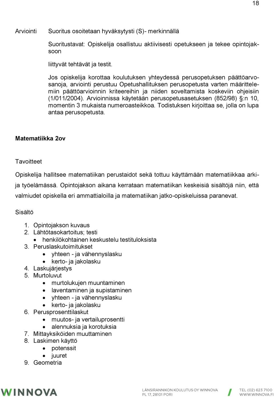 soveltamista koskeviin ohjeisiin (1/011/2004). Arvioinnissa käytetään perusopetusasetuksen (852/98) :n 10, momentin 3 mukaista numeroasteikkoa.