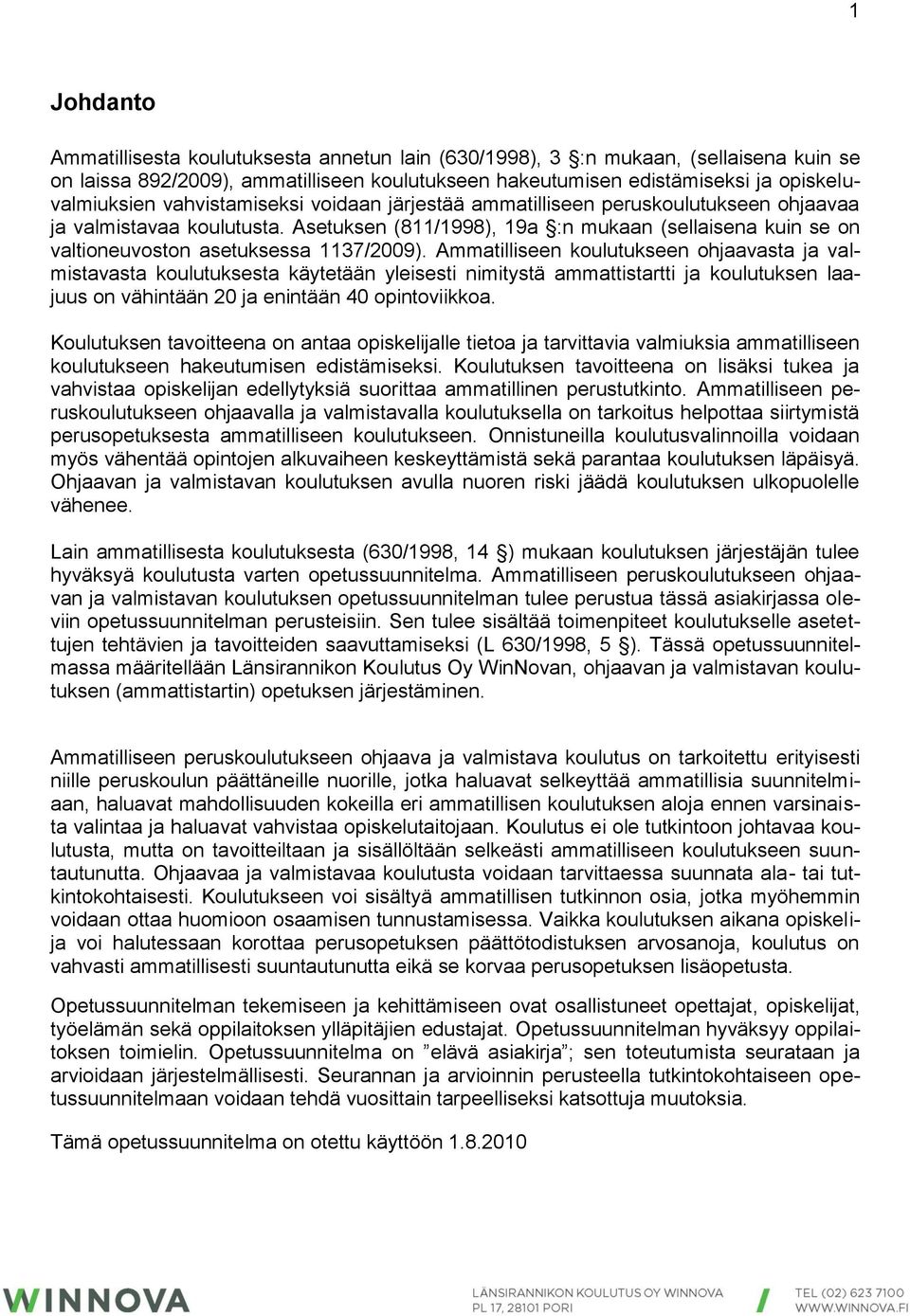 Ammatilliseen koulutukseen ohjaavasta ja valmistavasta koulutuksesta käytetään yleisesti nimitystä ammattistartti ja koulutuksen laajuus on vähintään 20 ja enintään 40 opintoviikkoa.