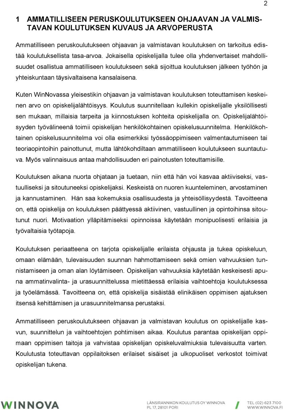 Jokaisella opiskelijalla tulee olla yhdenvertaiset mahdollisuudet osallistua ammatilliseen koulutukseen sekä sijoittua koulutuksen jälkeen työhön ja yhteiskuntaan täysivaltaisena kansalaisena.