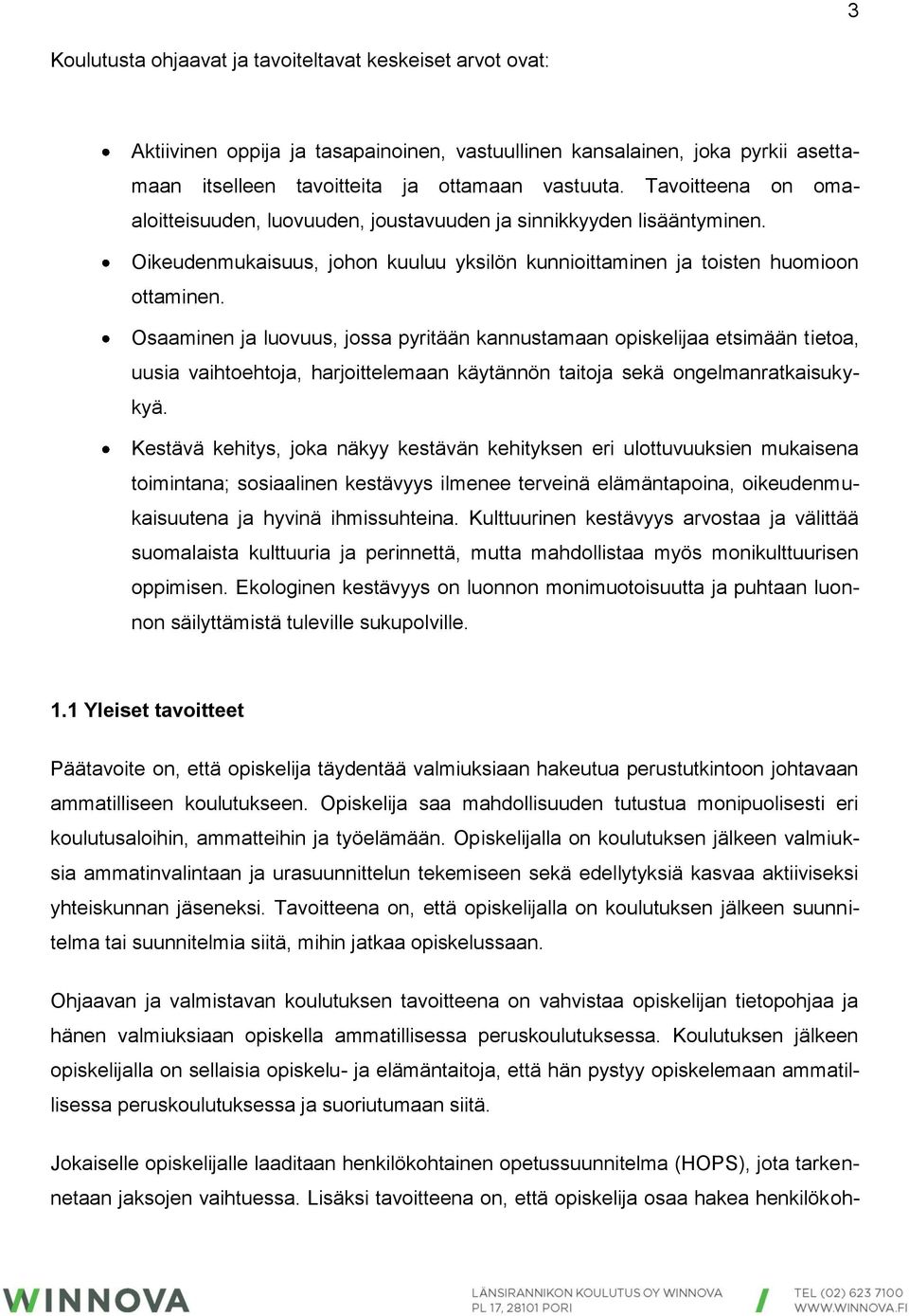 Osaaminen ja luovuus, jossa pyritään kannustamaan opiskelijaa etsimään tietoa, uusia vaihtoehtoja, harjoittelemaan käytännön taitoja sekä ongelmanratkaisukykyä.