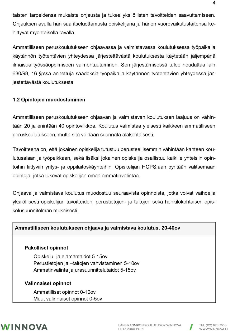 Ammatilliseen peruskoulutukseen ohjaavassa ja valmistavassa koulutuksessa työpaikalla käytännön työtehtävien yhteydessä järjestettävästä koulutuksesta käytetään jäljempänä ilmaisua työssäoppimiseen