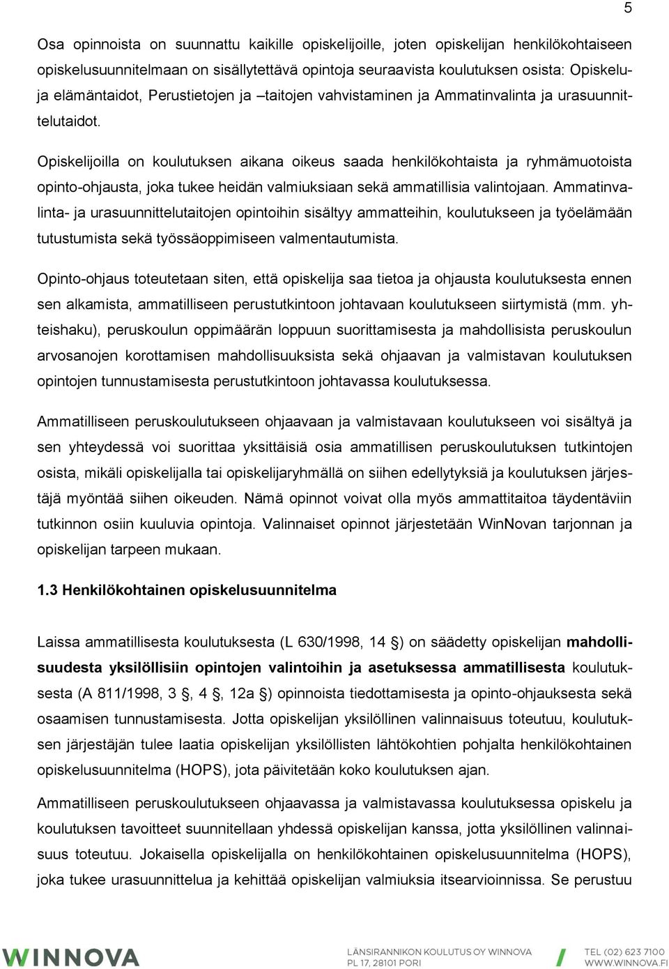 Opiskelijoilla on koulutuksen aikana oikeus saada henkilökohtaista ja ryhmämuotoista opinto-ohjausta, joka tukee heidän valmiuksiaan sekä ammatillisia valintojaan.