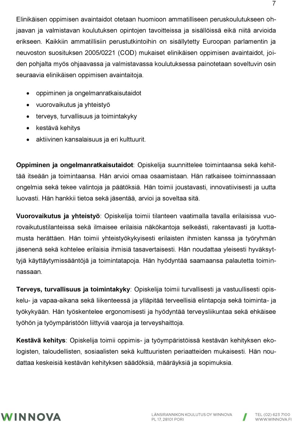 valmistavassa koulutuksessa painotetaan soveltuvin osin seuraavia elinikäisen oppimisen avaintaitoja.