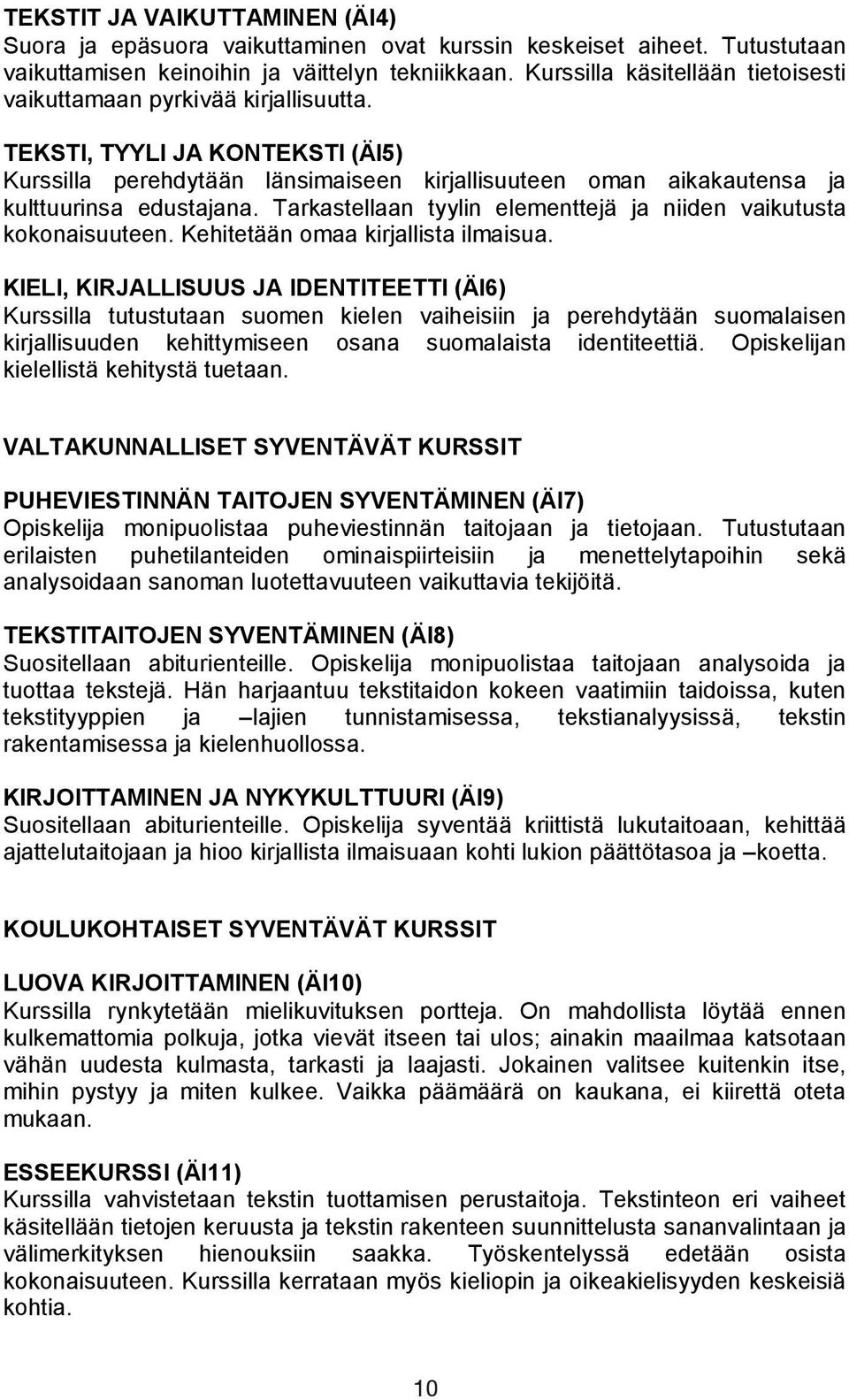 TEKSTI, TYYLI JA KONTEKSTI (ÄI5) Kurssilla perehdytään länsimaiseen kirjallisuuteen oman aikakautensa ja kulttuurinsa edustajana. Tarkastellaan tyylin elementtejä ja niiden vaikutusta kokonaisuuteen.