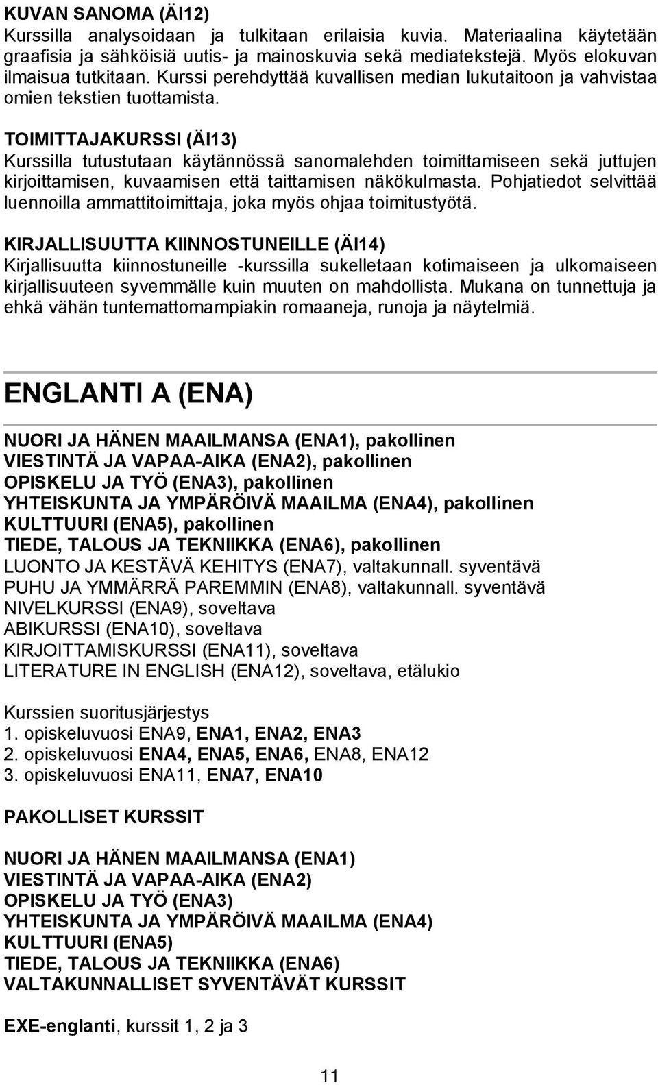 TOIMITTAJAKURSSI (ÄI13) Kurssilla tutustutaan käytännössä sanomalehden toimittamiseen sekä juttujen kirjoittamisen, kuvaamisen että taittamisen näkökulmasta.