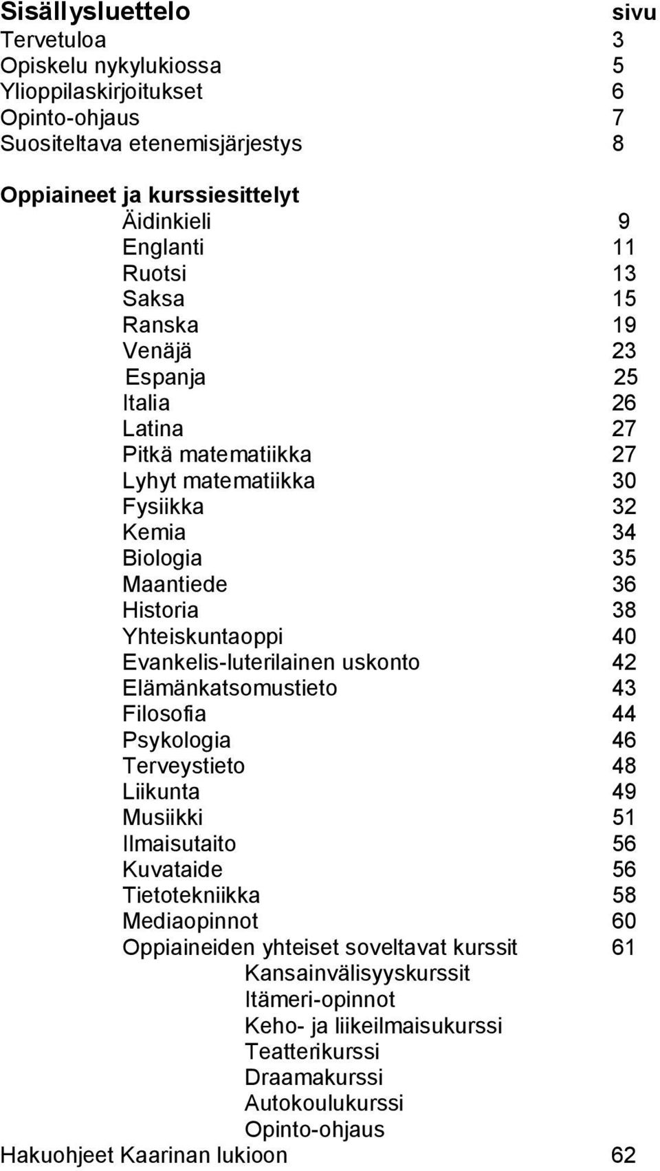 Evankelis-luterilainen uskonto 42 Elämänkatsomustieto 43 Filosofia 44 Psykologia 46 Terveystieto 48 Liikunta 49 Musiikki 51 Ilmaisutaito 56 Kuvataide 56 Tietotekniikka 58 Mediaopinnot 60