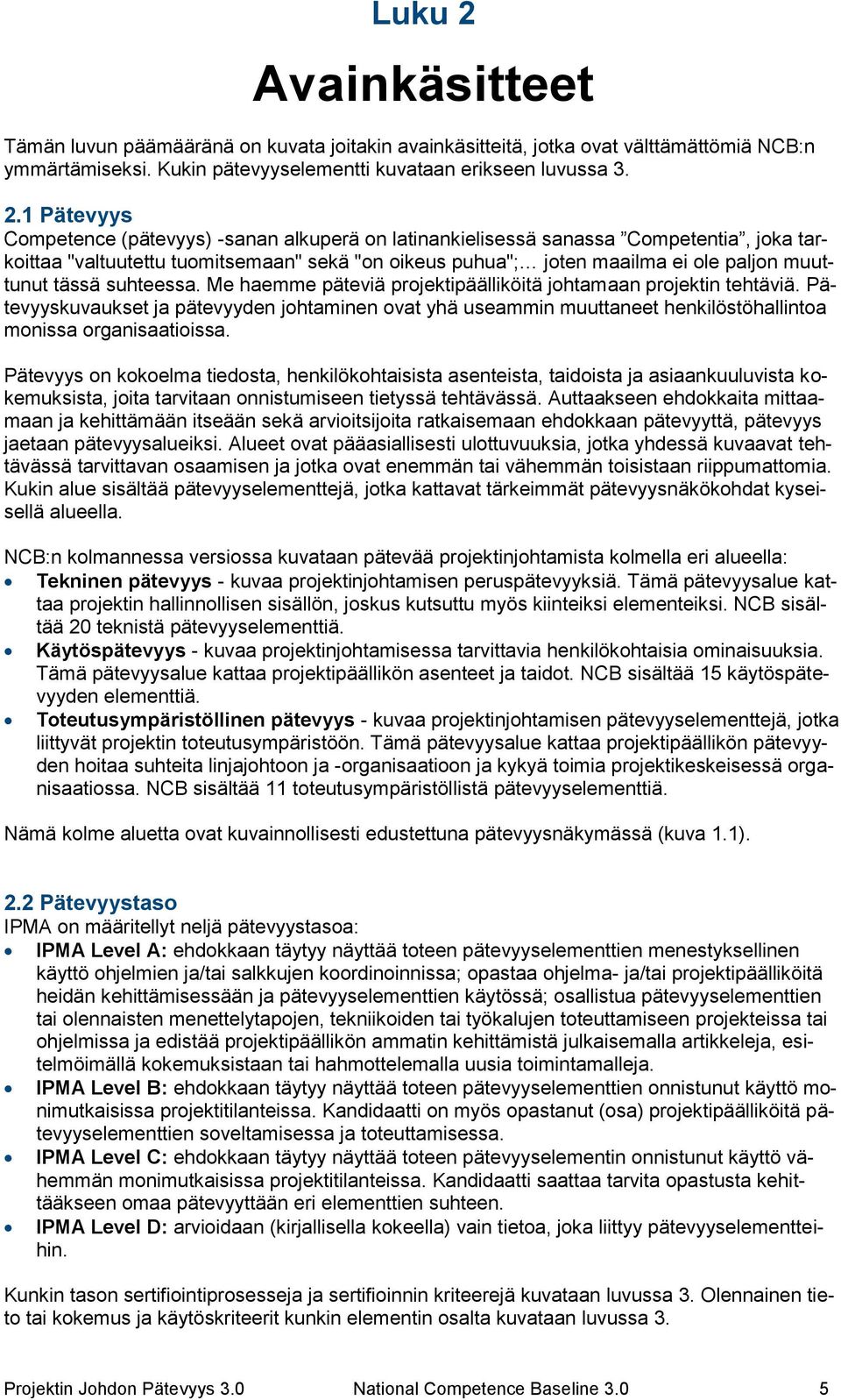 1 Pätevyys Competence (pätevyys) -sanan alkuperä on latinankielisessä sanassa Competentia, joka tarkoittaa "valtuutettu tuomitsemaan" sekä "on oikeus puhua"; joten maailma ei ole paljon muuttunut