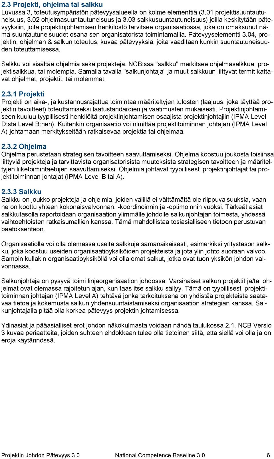 toimintamallia. Pätevyyselementti 3.04, projektin, ohjelman & salkun toteutus, kuvaa pätevyyksiä, joita vaaditaan kunkin suuntautuneisuuden toteuttamisessa.