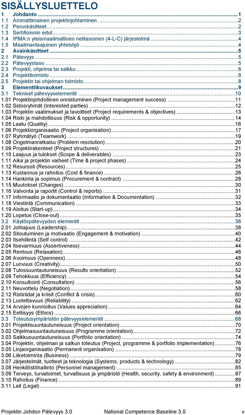 .. 8 3 Elementtikuvaukset... 9 3.1 Tekniset pätevyyselementit...10 1.01 Projektinjohdollinen onnistuminen (Project management success)...11 1.02 Sidosryhmät (Interested parties)...12 1.