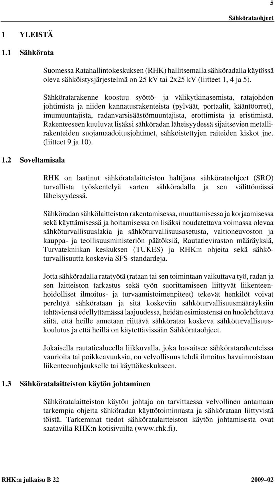 ja eristimistä. Rakenteeseen kuuluvat lisäksi sähköradan läheisyydessä sijaitsevien metallirakenteiden suojamaadoitusjohtimet, sähköistettyjen raiteiden kiskot jne. (liitteet 9 ja 10).