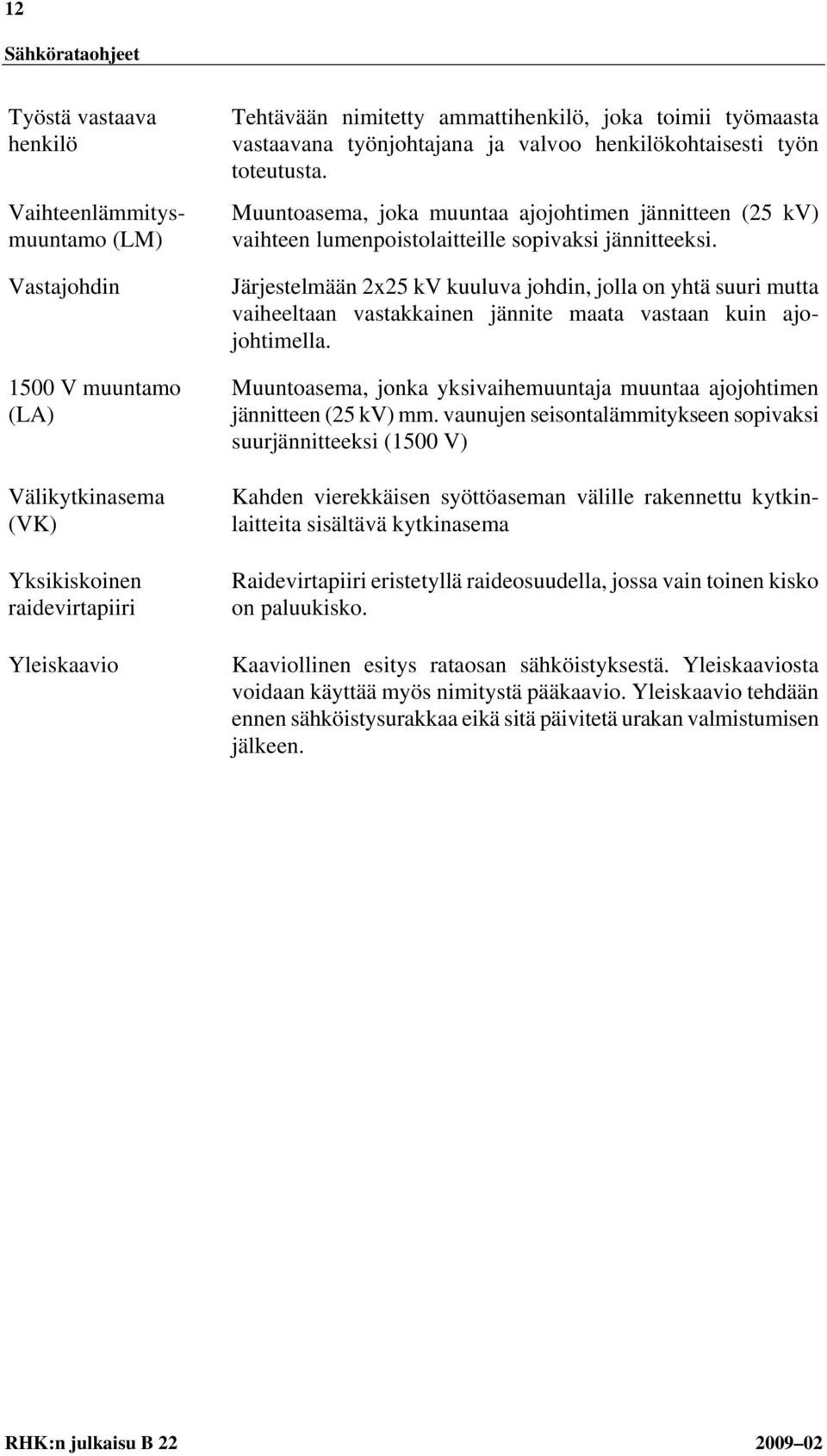 Järjestelmään 2x25 kv kuuluva johdin, jolla on yhtä suuri mutta vaiheeltaan vastakkainen jännite maata vastaan kuin ajojohtimella.