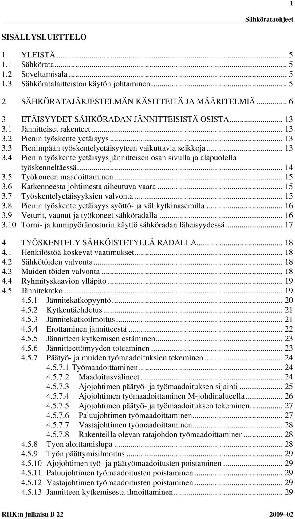 .. 14 3.5 Työkoneen maadoittaminen... 15 3.6 Katkenneesta johtimesta aiheutuva vaara... 15 3.7 Työskentelyetäisyyksien valvonta... 15 3.8 Pienin työskentelyetäisyys syöttö- ja välikytkinasemilla.