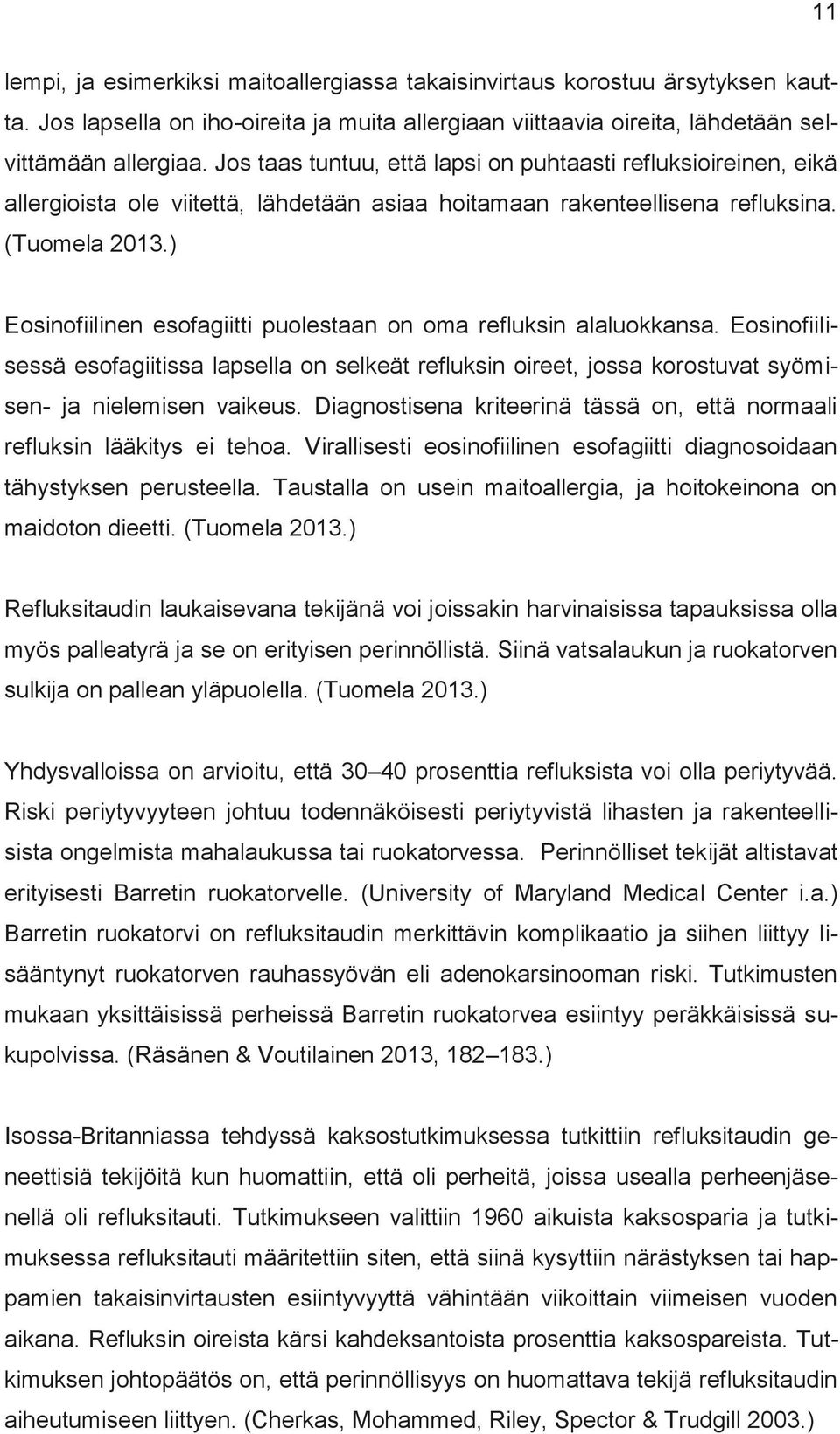 ) Eosinofiilinen esofagiitti puolestaan on oma refluksin alaluokkansa. Eosinofiilisessä esofagiitissa lapsella on selkeät refluksin oireet, jossa korostuvat syömisen- ja nielemisen vaikeus.