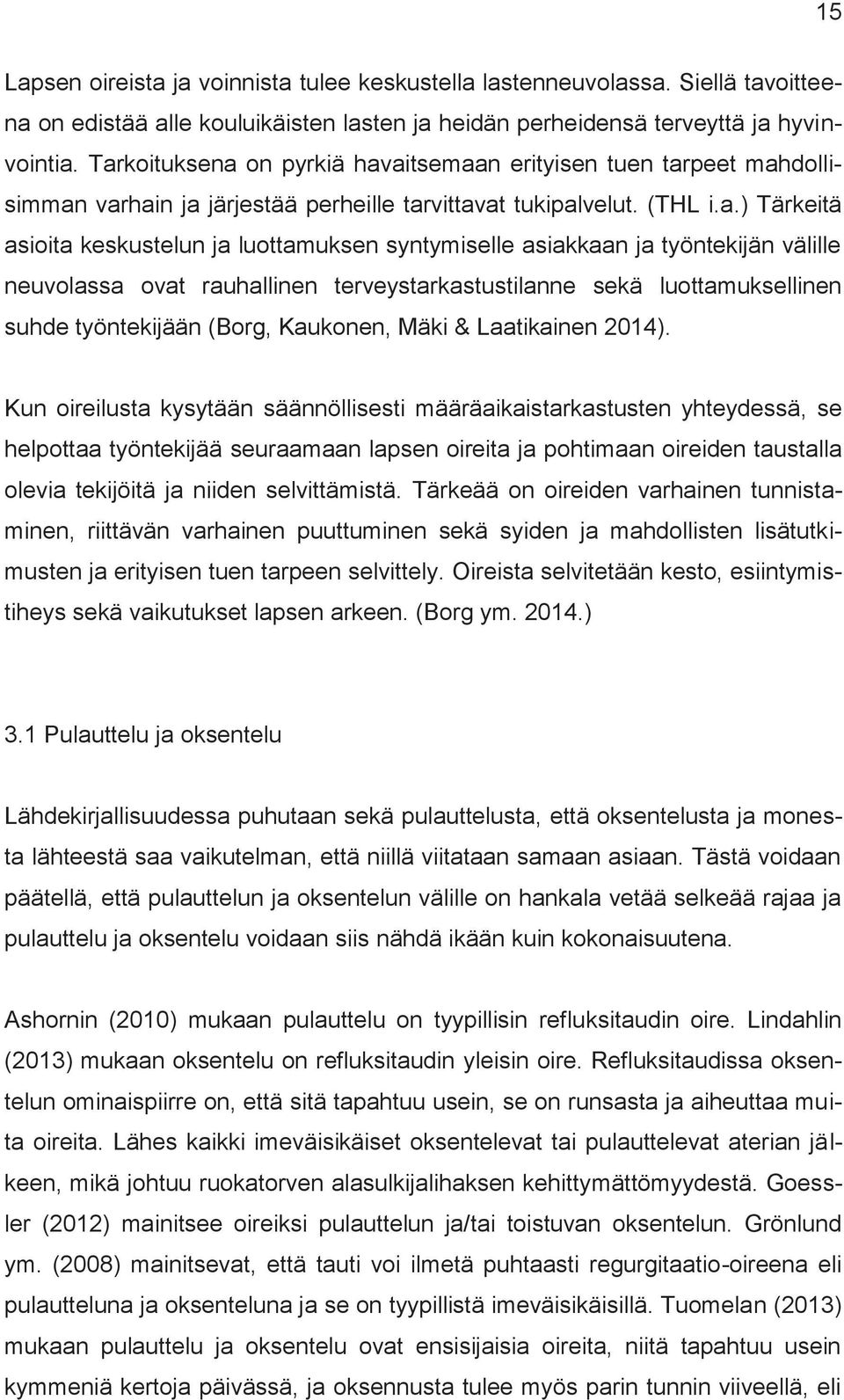 syntymiselle asiakkaan ja työntekijän välille neuvolassa ovat rauhallinen terveystarkastustilanne sekä luottamuksellinen suhde työntekijään (Borg, Kaukonen, Mäki & Laatikainen 2014).