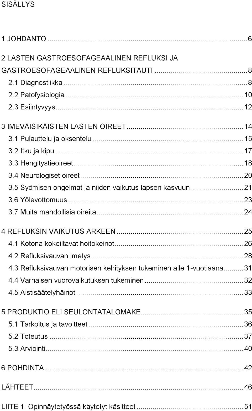 5 Syömisen ongelmat ja niiden vaikutus lapsen kasvuun... 21 3.6 Yölevottomuus... 23 3.7 Muita mahdollisia oireita... 24 4 REFLUKSIN VAIKUTUS ARKEEN... 25 4.1 Kotona kokeiltavat hoitokeinot... 26 4.