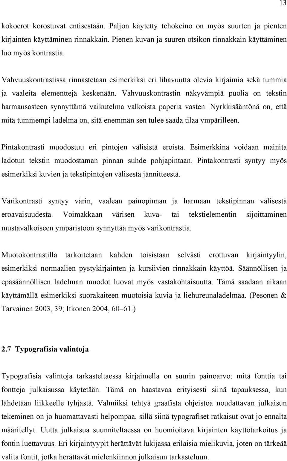 Vahvuuskontrastin näkyvämpiä puolia on tekstin harmausasteen synnyttämä vaikutelma valkoista paperia vasten.