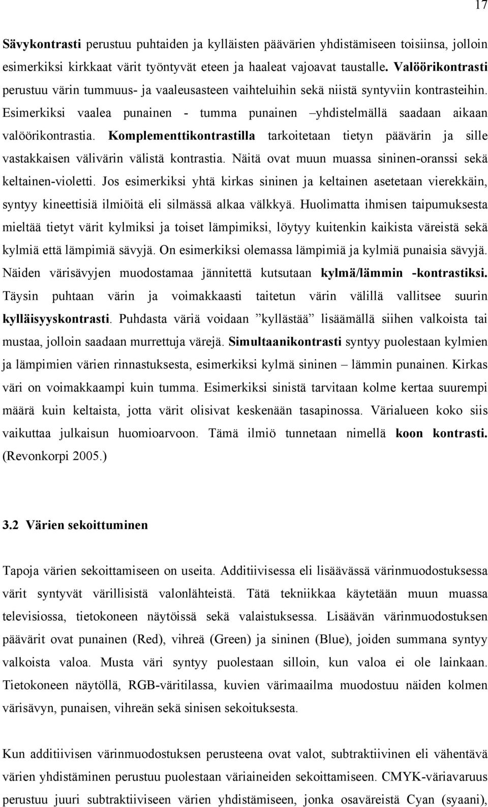 Komplementtikontrastilla tarkoitetaan tietyn päävärin ja sille vastakkaisen välivärin välistä kontrastia. Näitä ovat muun muassa sininen-oranssi sekä keltainen-violetti.