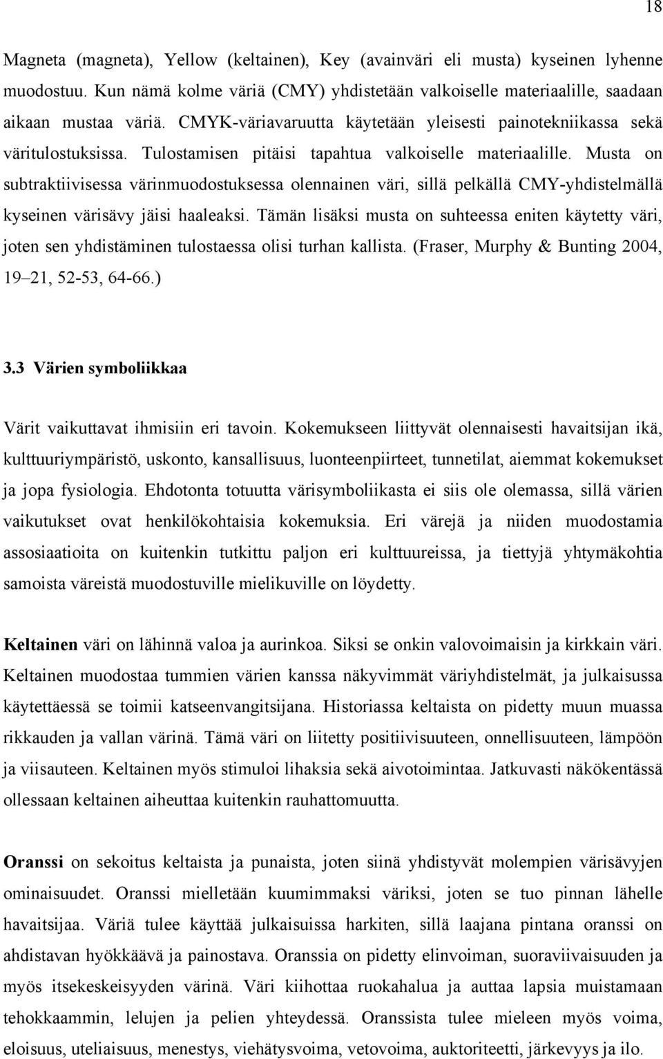 Musta on subtraktiivisessa värinmuodostuksessa olennainen väri, sillä pelkällä CMY-yhdistelmällä kyseinen värisävy jäisi haaleaksi.