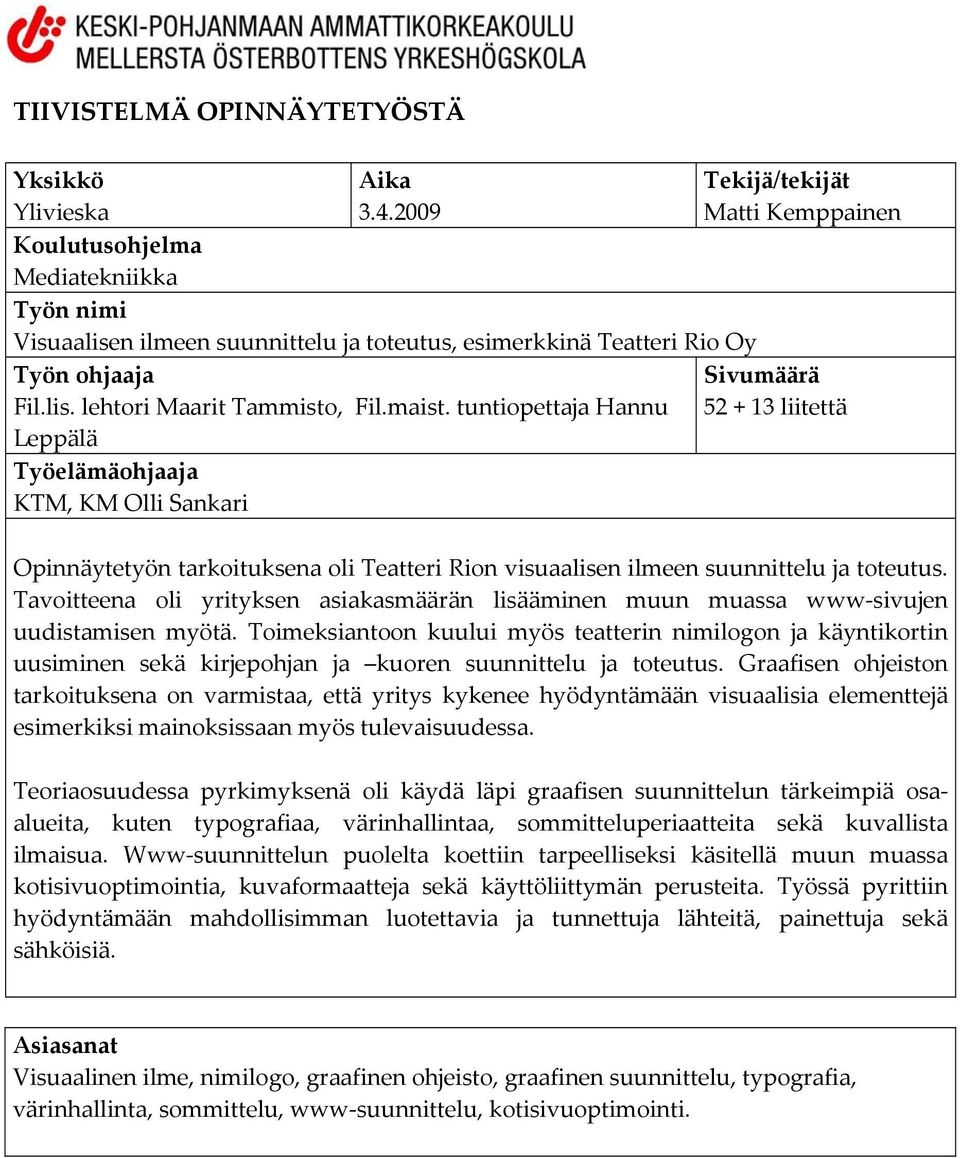 maist. tuntiopettaja Hannu Sivumäärä 52 + 13 liitettä Leppälä Työelämäohjaaja KTM, KM Olli Sankari Opinnäytetyön tarkoituksena oli Teatteri Rion visuaalisen ilmeen suunnittelu ja toteutus.