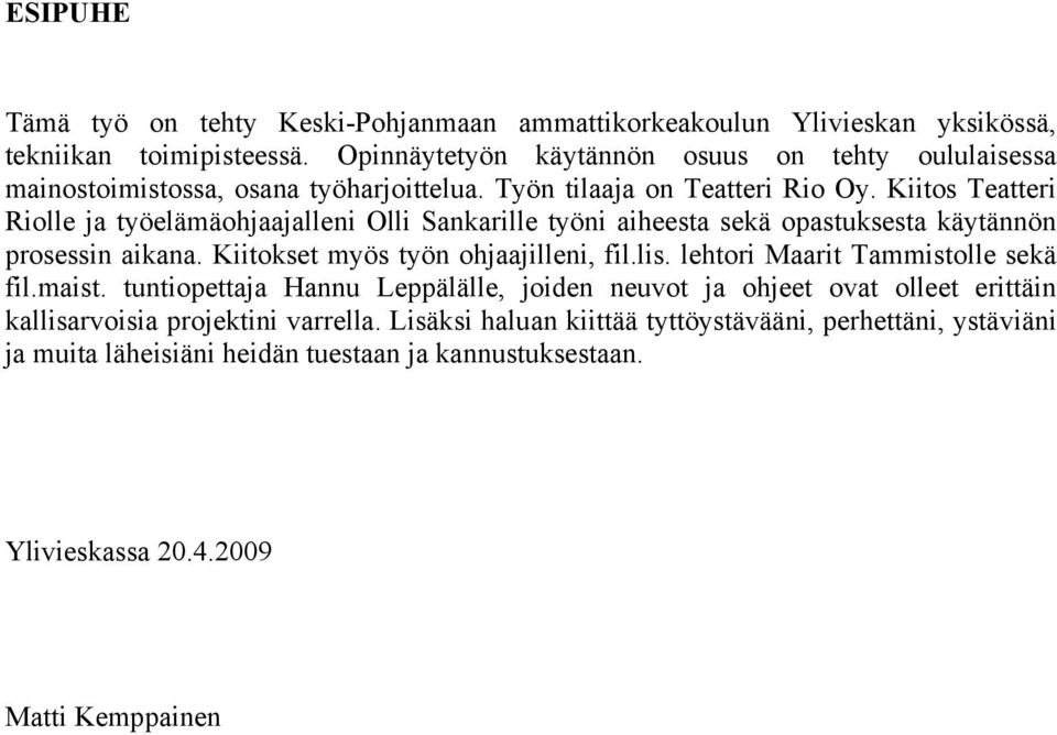 Kiitos Teatteri Riolle ja työelämäohjaajalleni Olli Sankarille työni aiheesta sekä opastuksesta käytännön prosessin aikana. Kiitokset myös työn ohjaajilleni, fil.lis.