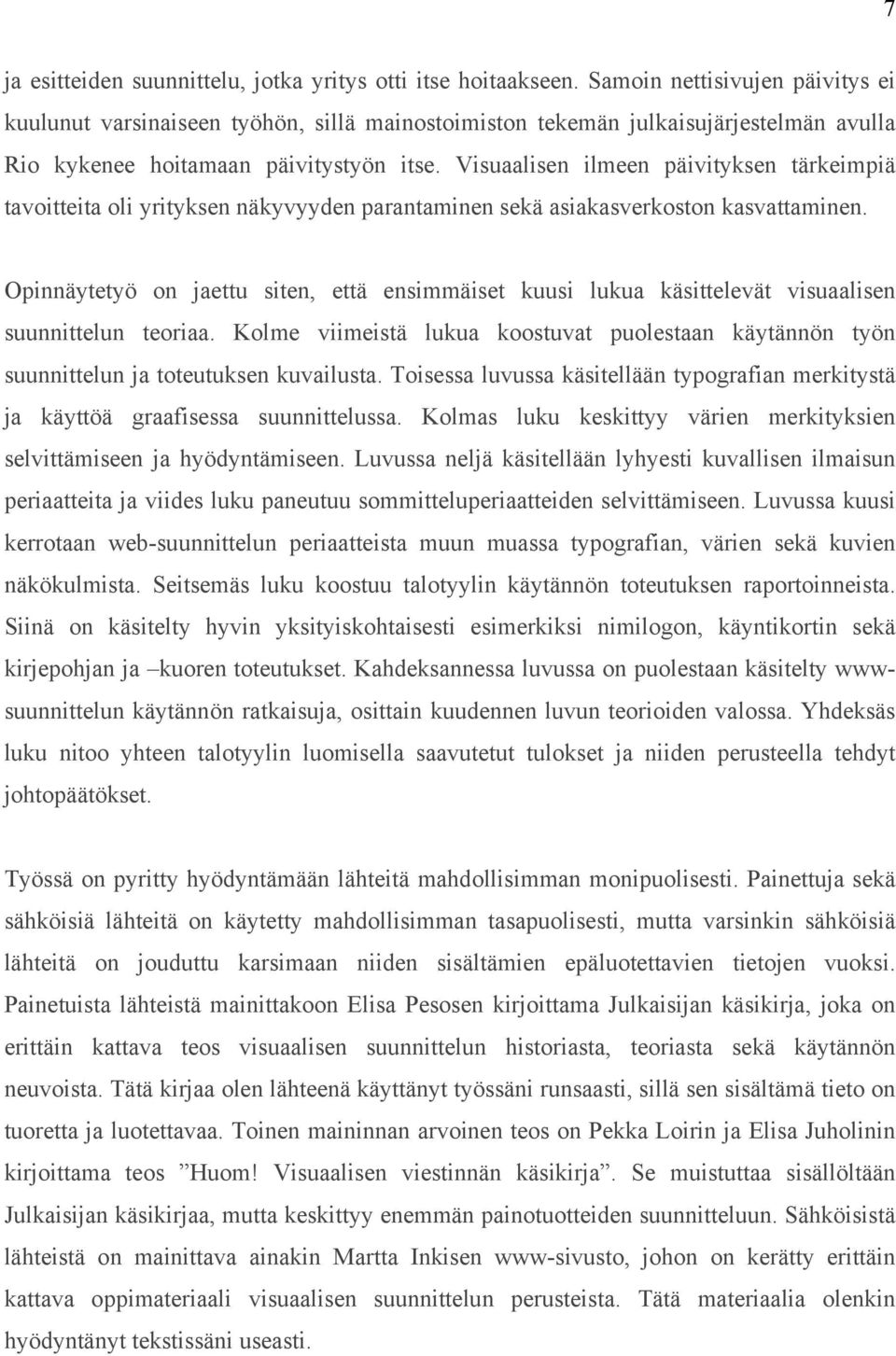 Visuaalisen ilmeen päivityksen tärkeimpiä tavoitteita oli yrityksen näkyvyyden parantaminen sekä asiakasverkoston kasvattaminen.