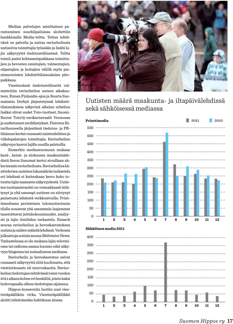 Teltta toimii paitsi kohtaamispaikkana toimittajien ja hevosten omistajien, valmentajien, ohjastajien ja hoitajien välillä myös pienimuotoisten lehdistötilaisuuksien pitopaikkana.