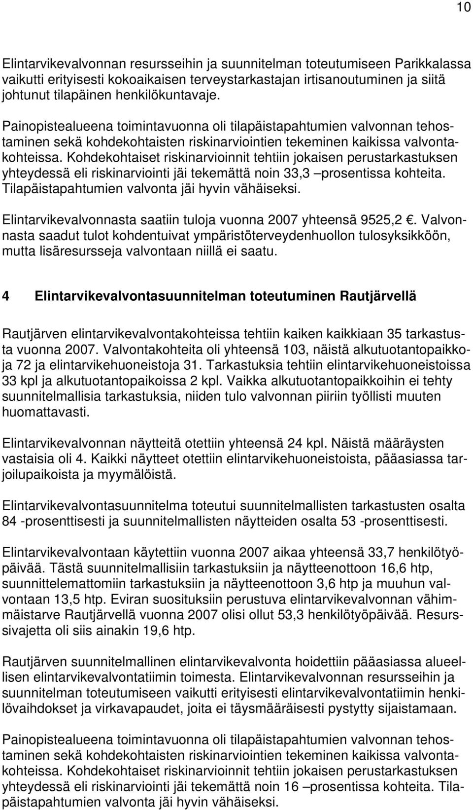 Kohdekohtaiset riskinarvioinnit tehtiin jokaisen perustarkastuksen yhteydessä eli riskinarviointi jäi tekemättä noin 33,3 prosentissa kohteita. Tilapäistapahtumien valvonta jäi hyvin vähäiseksi.