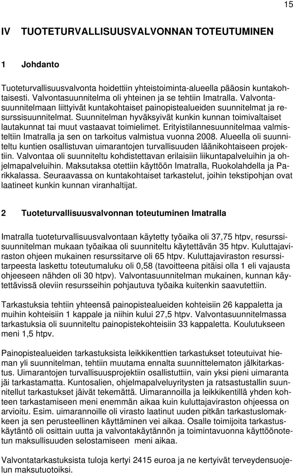 Suunnitelman hyväksyivät kunkin kunnan toimivaltaiset lautakunnat tai muut vastaavat toimielimet. Erityistilannesuunnitelmaa valmisteltiin Imatralla ja sen on tarkoitus valmistua vuonna 2008.