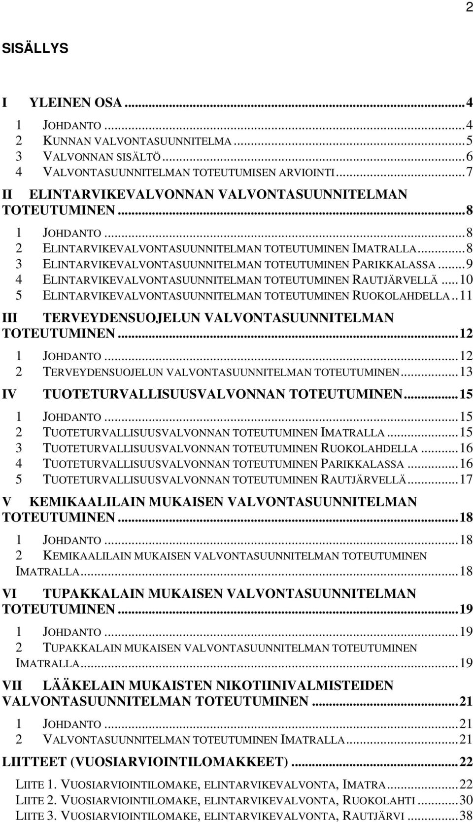 ..9 4 ELINTARVIKEVALVONTASUUNNITELMAN TOTEUTUMINEN RAUTJÄRVELLÄ...10 5 ELINTARVIKEVALVONTASUUNNITELMAN TOTEUTUMINEN RUOKOLAHDELLA..11 III TERVEYDENSUOJELUN VALVONTASUUNNITELMAN TOTEUTUMINEN.