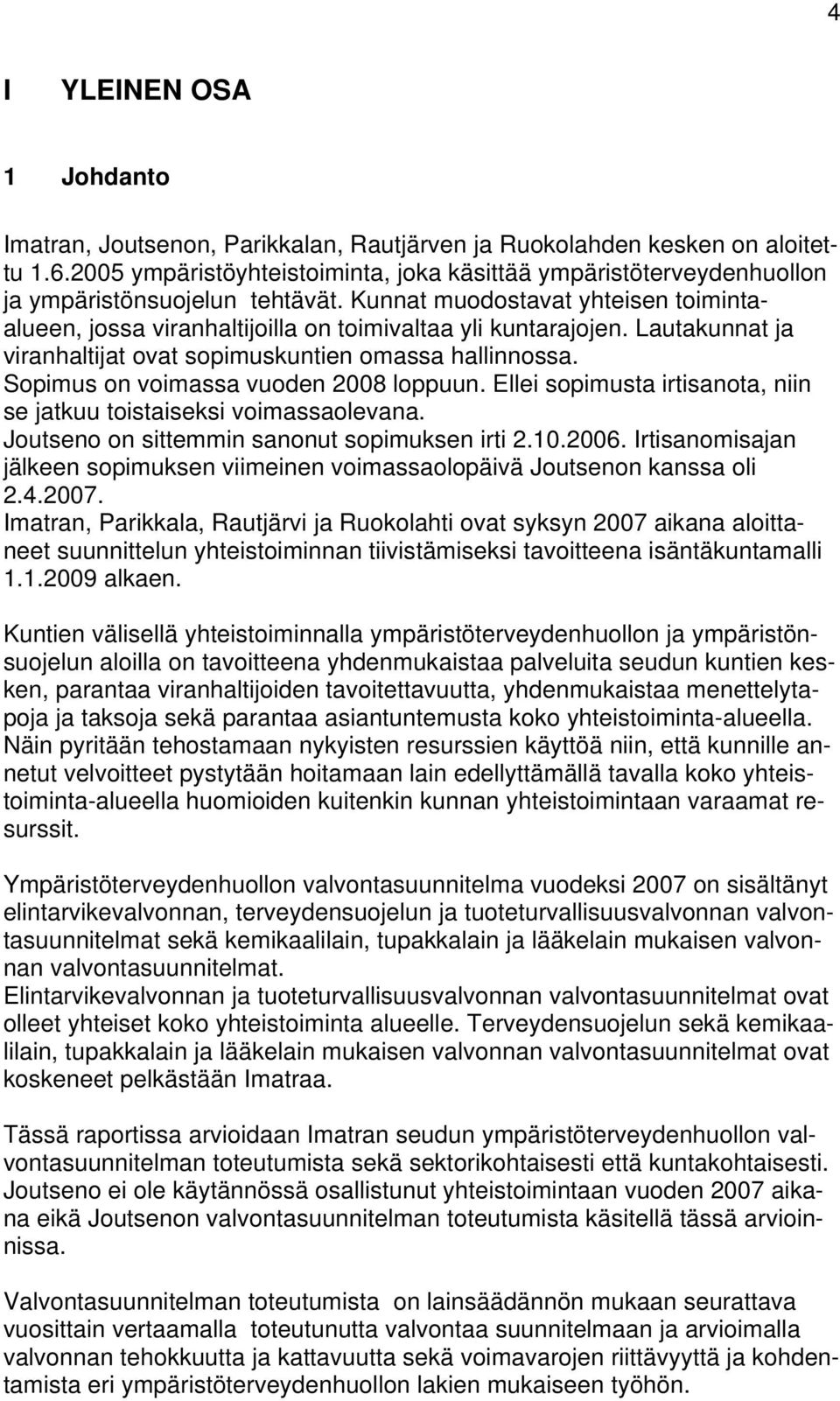 Kunnat muodostavat yhteisen toimintaalueen, jossa viranhaltijoilla on toimivaltaa yli kuntarajojen. Lautakunnat ja viranhaltijat ovat sopimuskuntien omassa hallinnossa.