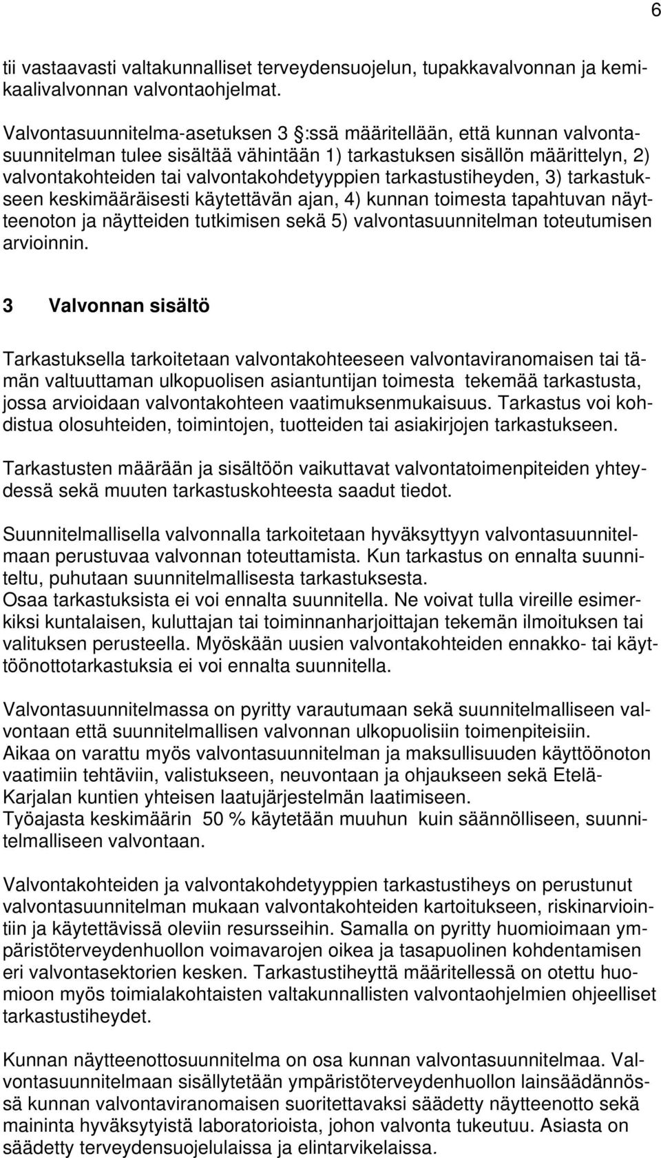 tarkastustiheyden, 3) tarkastukseen keskimääräisesti käytettävän ajan, 4) kunnan toimesta tapahtuvan näytteenoton ja näytteiden tutkimisen sekä 5) valvontasuunnitelman toteutumisen arvioinnin.