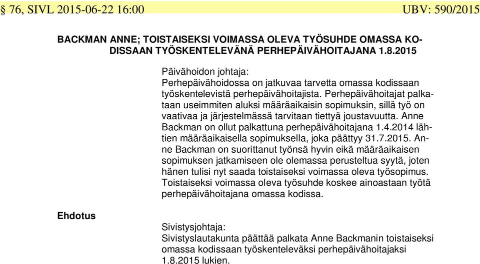 Perhepäivähoitajat palkataan useimmiten aluksi määräaikaisin sopimuksin, sillä työ on vaativaa ja järjestelmässä tarvitaan tiettyä joustavuutta. Anne Backman on ollut palkattuna perhepäivähoitajana 1.