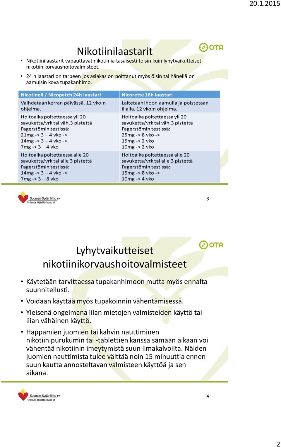 3 Lyhytvaikutteiset nikotiinikorvaushoitovalmisteet Käytetään tarvittaessa tupakanhimoon mutta myös ennalta suunnitellusti. Voidaan käyttää myös tupakoinnin vähentämisessä.