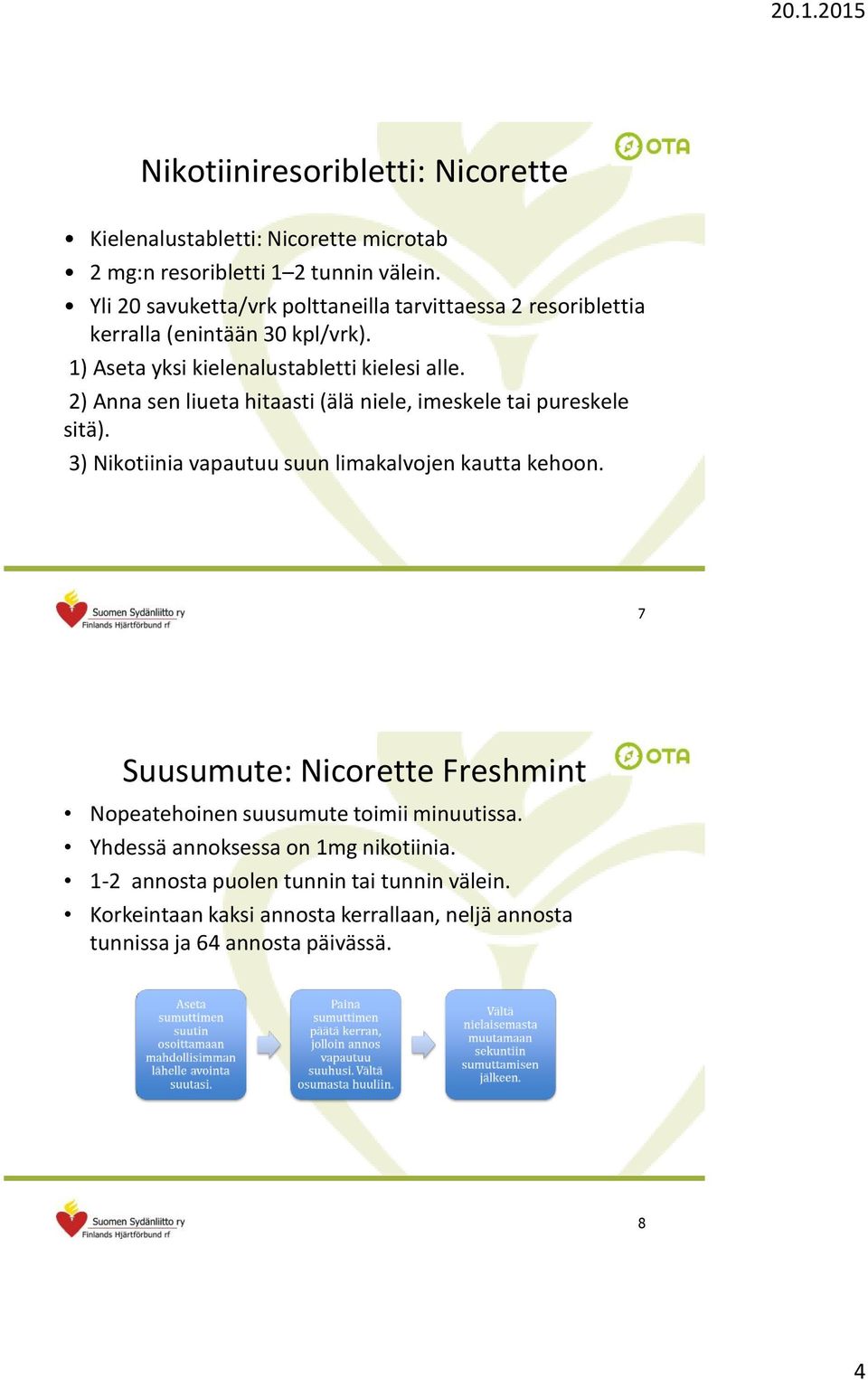 2) Anna sen liueta hitaasti (älä niele, imeskele tai pureskele sitä). 3) Nikotiinia vapautuu suun limakalvojen kautta kehoon.