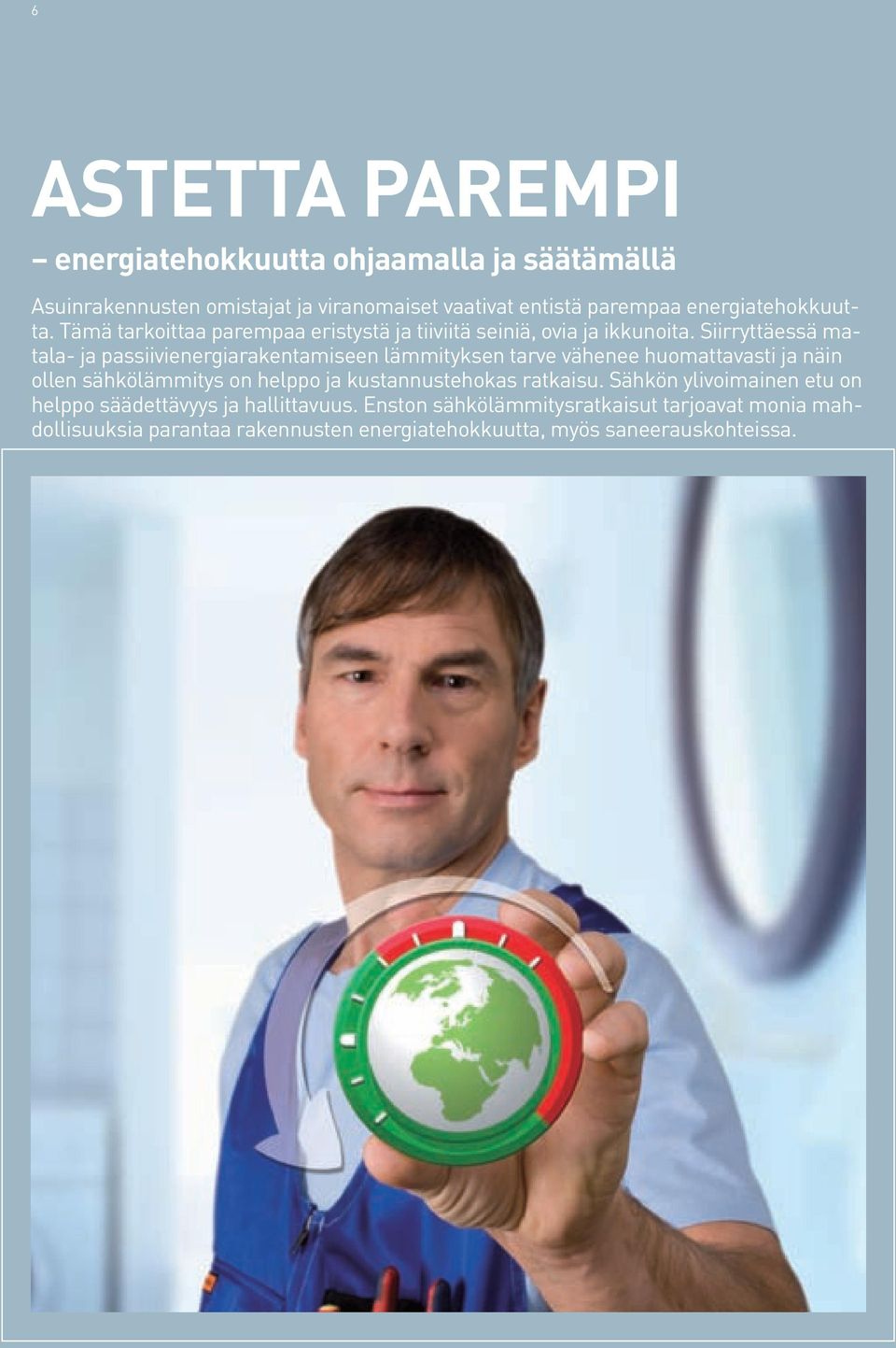 Siirryttäessä matala- ja passiivienergiarakentamiseen lämmityksen tarve vähenee huomattavasti ja näin ollen sähkölämmitys on helppo ja