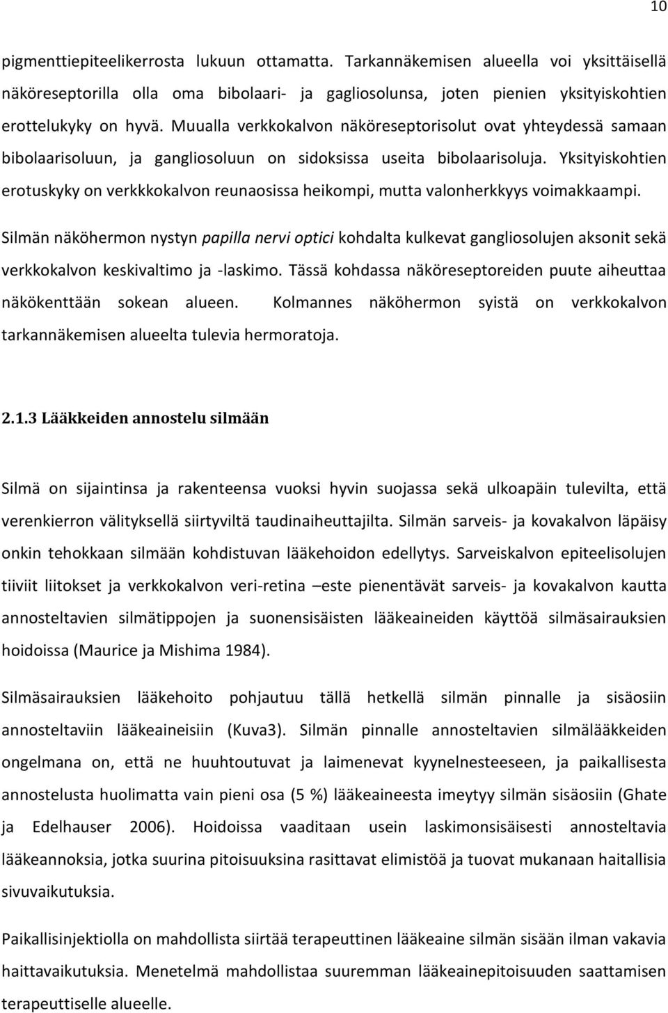 Yksityiskohtien erotuskyky on verkkkokalvon reunaosissa heikompi, mutta valonherkkyys voimakkaampi.
