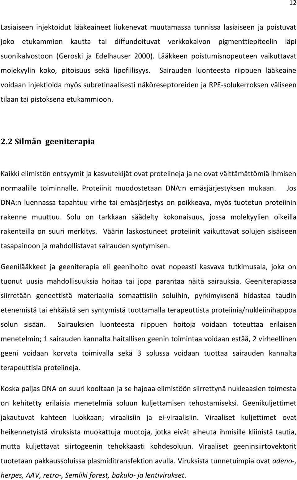 Sairauden luonteesta riippuen lääkeaine voidaan injektioida myös subretinaalisesti näköreseptoreiden ja RPE-solukerroksen väliseen tilaan tai pistoksena etukammioon. 2.