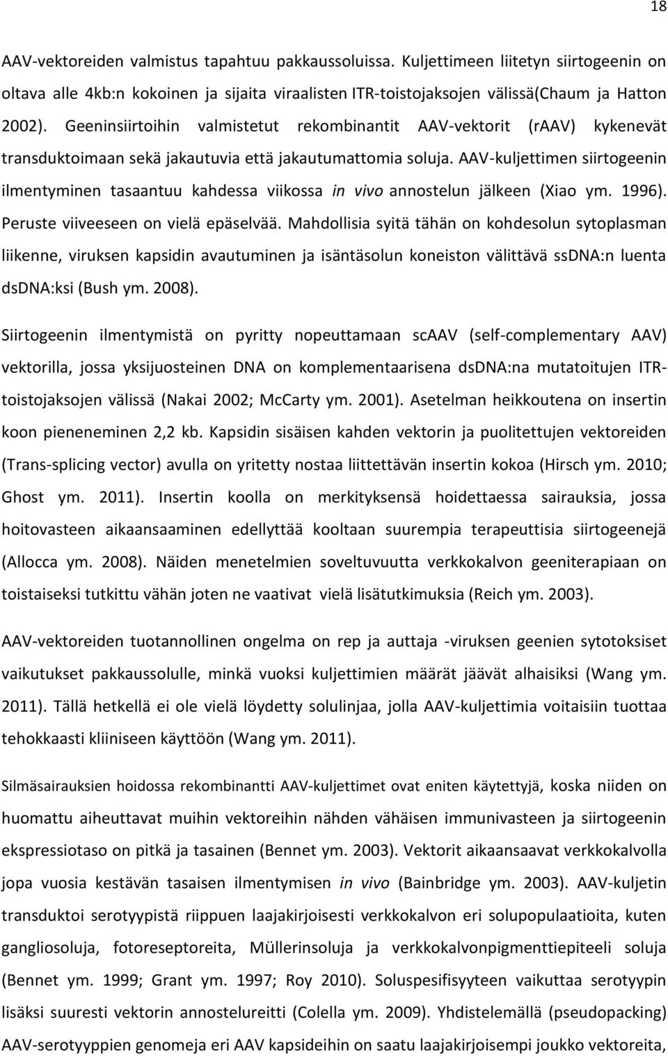 AAV-kuljettimen siirtogeenin ilmentyminen tasaantuu kahdessa viikossa in vivo annostelun jälkeen (Xiao ym. 1996). Peruste viiveeseen on vielä epäselvää.