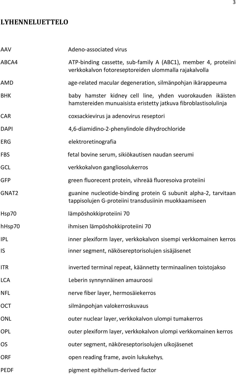coxsackievirus ja adenovirus reseptori 4,6-diamidino-2-phenylindole dihydrochloride elektroretinografia fetal bovine serum, sikiökautisen naudan seerumi verkkokalvon gangliosolukerros green