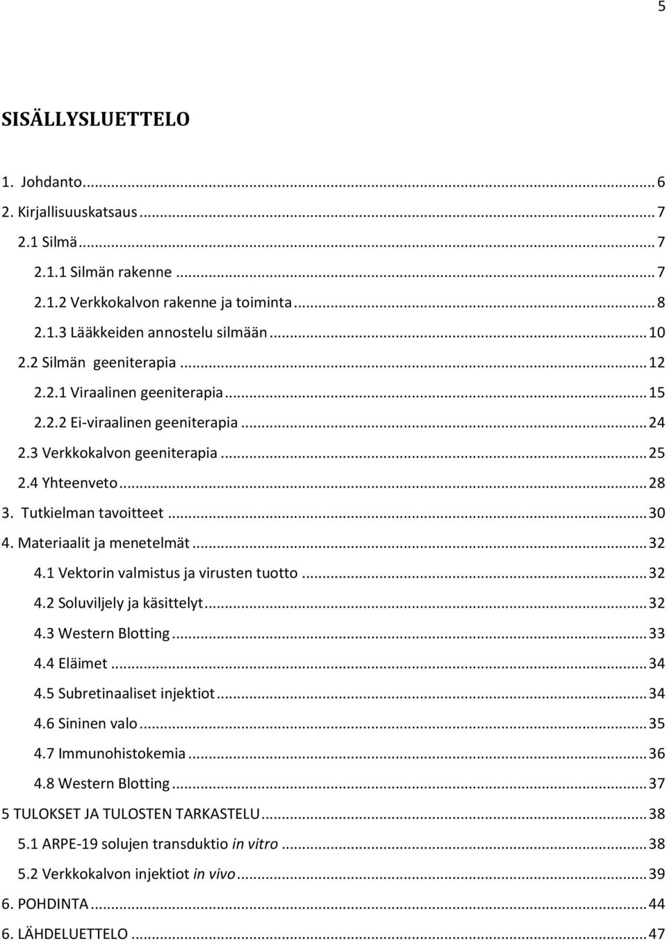 Materiaalit ja menetelmät... 32 4.1 Vektorin valmistus ja virusten tuotto... 32 4.2 Soluviljely ja käsittelyt... 32 4.3 Western Blotting... 33 4.4 Eläimet... 34 4.5 Subretinaaliset injektiot... 34 4.6 Sininen valo.