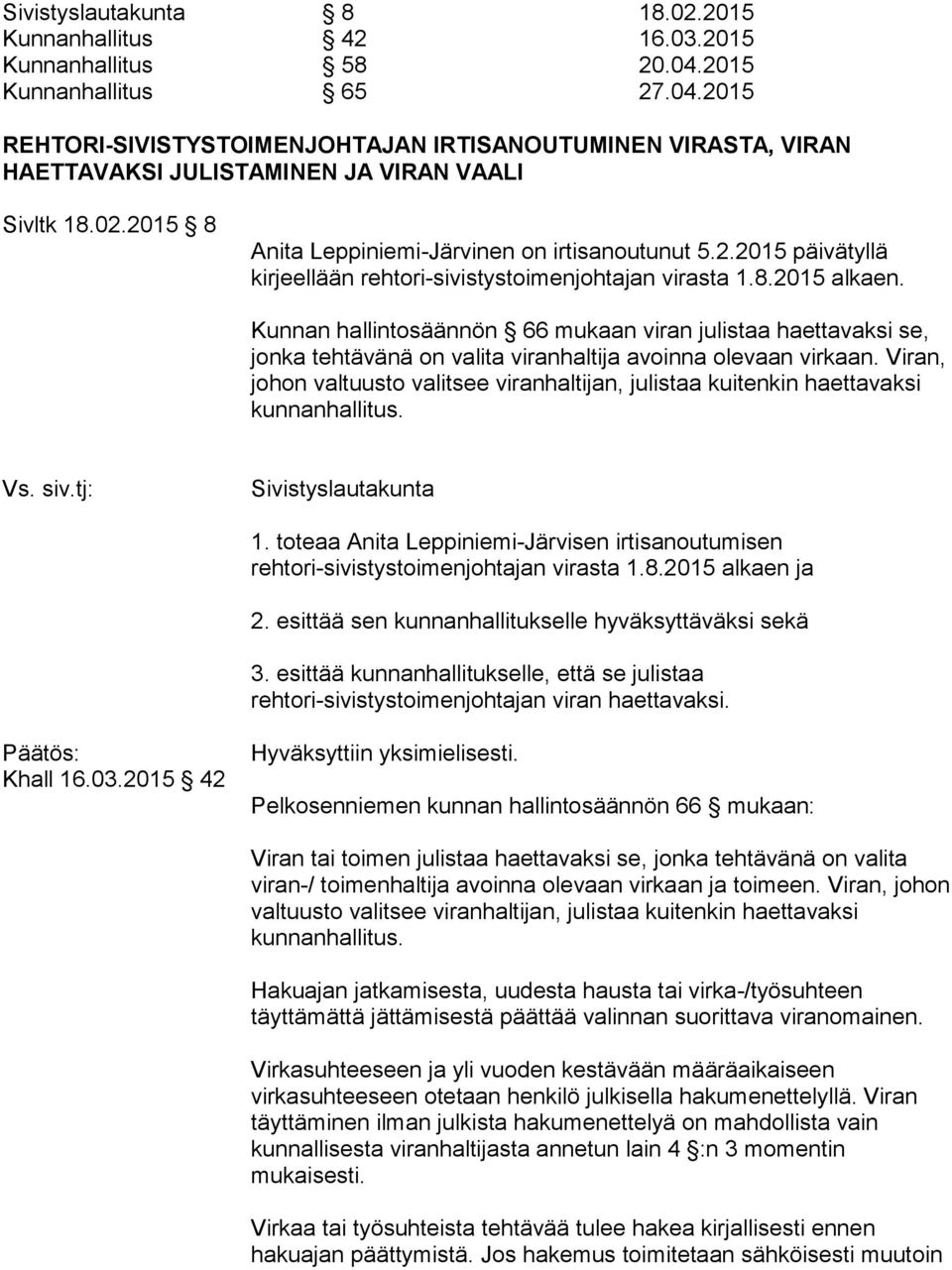 2015 8 Anita Leppiniemi-Järvinen on irtisanoutunut 5.2.2015 päivätyllä kirjeellään rehtori-sivistystoimenjohtajan virasta 1.8.2015 alkaen.