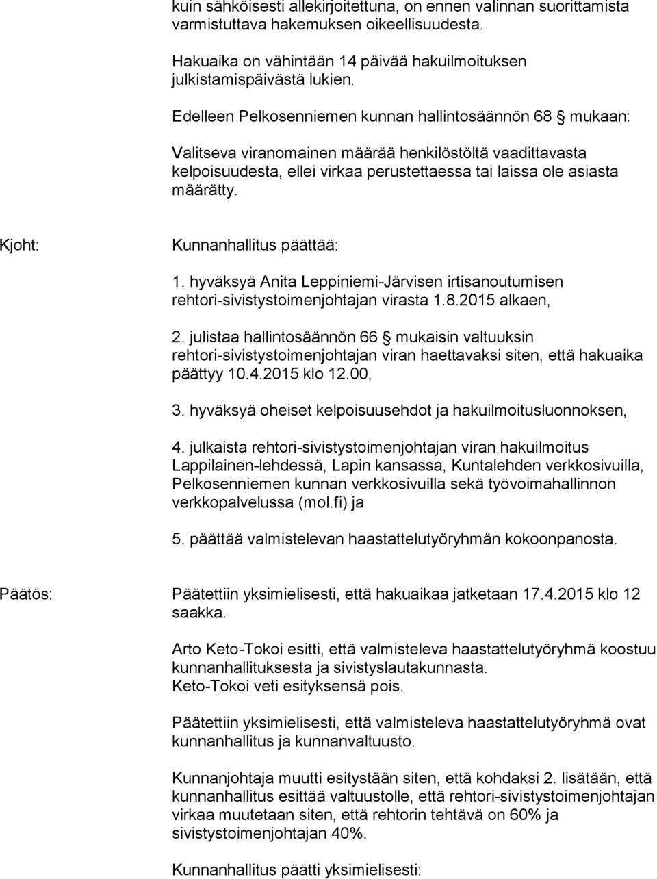 Kunnanhallitus päättää: 1. hyväksyä Anita Leppiniemi-Järvisen irtisanoutumisen rehtori-sivistystoimenjohtajan virasta 1.8.2015 alkaen, 2.