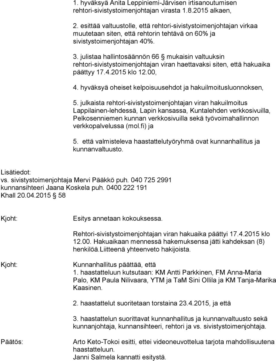 julistaa hallintosäännön 66 mukaisin valtuuksin rehtori-sivistystoimenjohtajan viran haettavaksi siten, että hakuaika päättyy 17.4.2015 klo 12.00, 4.