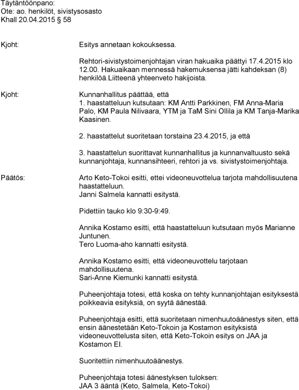 haastatteluun kutsutaan: KM Antti Parkkinen, FM Anna-Maria Palo, KM Paula Nilivaara, YTM ja TaM Sini Ollila ja KM Tanja-Marika Kaasinen. 2. haastattelut suoritetaan torstaina 23.4.2015, ja että 3.