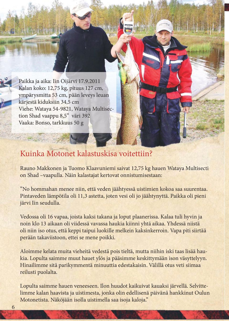 50 g Kuinka Motonet kalastuskisa voitettiin? Rauno Makkonen ja Tuomo Klaavuniemi saivat 12,75 kg hauen Wataya Multisecti on Shad vaapulla.