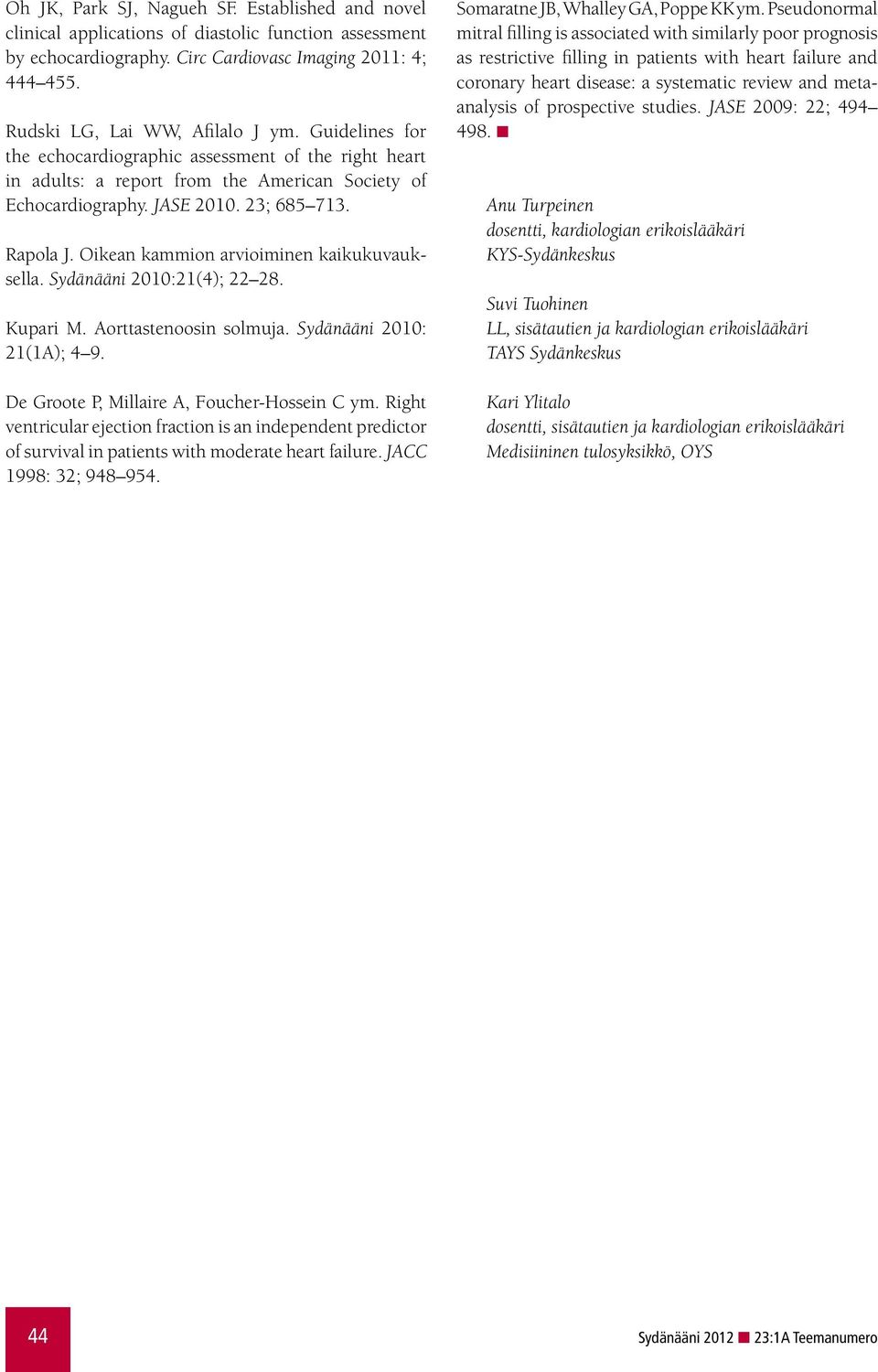 Oikean kammion arvioiminen kaikukuvauksella. Sydänääni 2010:21(4); 22 28. Kupari M. Aorttastenoosin solmuja. Sydänääni 2010: 21(1A); 4 9. De Groote P, Millaire A, Foucher-Hossein C ym.