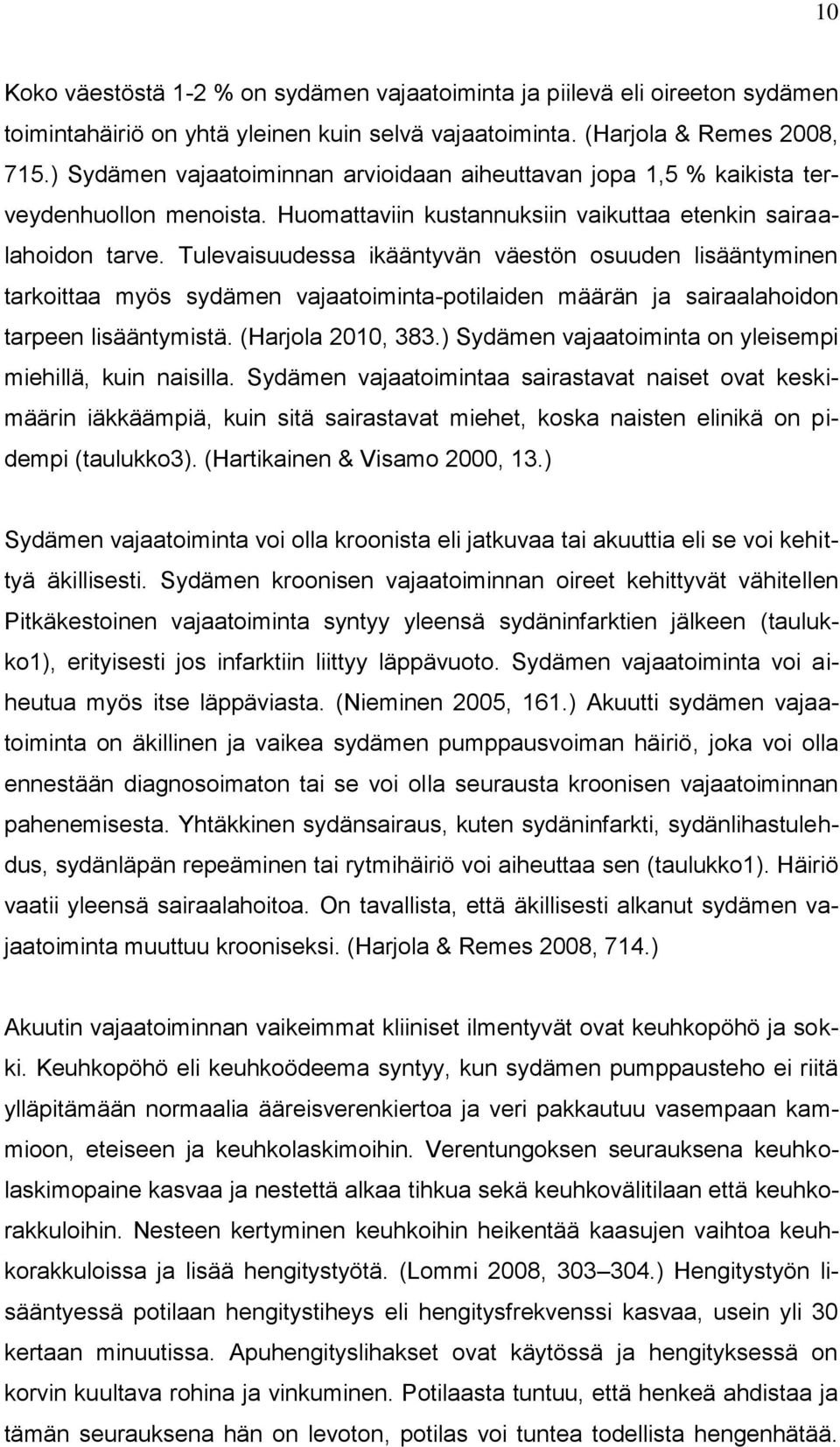 Tulevaisuudessa ikääntyvän väestön osuuden lisääntyminen tarkoittaa myös sydämen vajaatoiminta-potilaiden määrän ja sairaalahoidon tarpeen lisääntymistä. (Harjola 2010, 383.